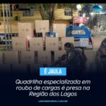 Quadrilha especializada em roubo de cargas é presa na Região dos Lagos