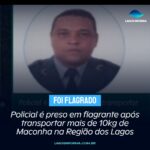 Policial é preso em flagrante após transportar mais de 10kg de Maconha na Região dos Lagos