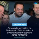 Esposa de secretário de Turismo do Estado do Rio é questionada por suposto cargo fantasma