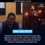 Relatório da Polícia Federal revela que Glaidson Acácio dos Santos o Faraó dos Bitcoins ordenou a execução do Pastor Fabrício Valadares de Cabo Frio.