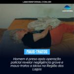Homem é preso após operação policial revelar negligência grave e maus-tratos a idosa na Região dos Lagos