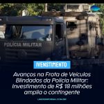 Avanços na Frota de Veículos Blindados da Polícia Militar: Investimento de R$ 18 milhões amplia o contingente