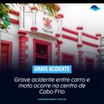 Grave acidente entre carro e moto ocorre no centro de Cabo Frio