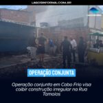 Operação conjunta em Cabo Frio visa coibir construção irregular na Rua Tamoios