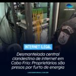 Desmantelada central clandestina de internet em Cabo Frio: Proprietários são presos por furto de energia
