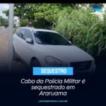 Cabo da Polícia Militar é sequestrado em Araruama