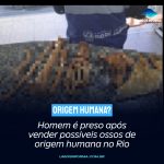 Homem é preso após vender possíveis ossos de origem humana no Rio