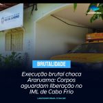 Execução brutal choca Araruama: Corpos aguardam liberação no IML de Cabo Frio