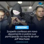 Suspeito confessa em novo depoimento à polícia sua participação na morte do ator Jeff Machado