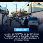 Agentes do 25ºBPM e da 126ªDP (Cabo Frio) deflagram a Operação Integrada “Una Light” contra o tráfico de drogas e crimes correlatos