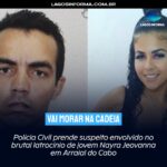 Polícia Civil prende suspeito envolvido no brutal latrocínio de jovem Nayra Jeovanna em Arraial do Cabo