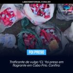 Traficante de vulgo ‘CL’ foi preso em flagrante em Cabo Frio. Confira: