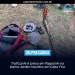 Traficante é preso em flagrante no bairro Jardim Nautilus em Cabo Frio