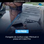 Foragido da Justiça vulgo ‘Pitchula’ é preso em Cabo Frio