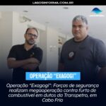 Operação “Exagogi”: Forças de segurança realizam megaoperação contra furto de combustível em dutos da Transpetro, em Cabo Frio