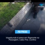 Vagabundo é preso em flagrante na Passagem, Cabo Frio. Confira: