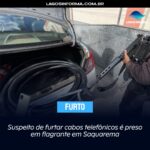 Suspeito de furtar cabos telefônicos é preso em flagrante em Saquarema