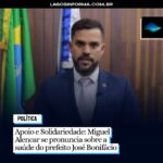 Apoio e Solidariedade: Miguel Alencar se pronuncia sobre a saúde do prefeito José Bonifácio