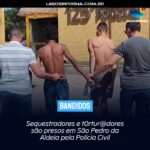 Sequestradores e torturadores são presos em São Pedro da Aldeia pela Polícia Civil