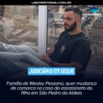 PODER JUDICIÁRIO EM XEQUE | Família de Wesley Pessano, quer mudança de comarca no caso do assassinato do filho em São Pedro da Aldeia