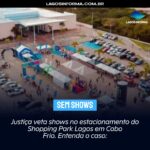 Justiça veta shows no estacionamento do Shopping Park Lagos em Cabo Frio. Entenda o caso: