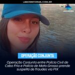 Operação Conjunta entre Polícia Civil de Cabo Frio e Polícia de Mato Grosso prende suspeita de fraudes via PIX