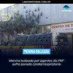 Menina baleada por agentes da PRF sofre parada cardiorrespiratória