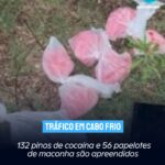 132 pinos de cocaína e 56 papelotes de maconha são apreendidos em Cabo Frio