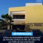 Corpo de empresário morto em São Pedro da Aldeia após briga de trânsito permanece no IML de Cabo Frio; liberação prevista para segunda (16) devido à falta de documentação