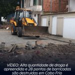 ASSISTA: Alta quantidade de droga é apreendida e 28 pontos de barricadas são destruídos em Cabo Frio