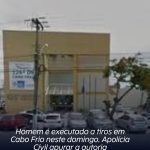 Homem é executado a tiros, em Cabo Frio, neste domingo (06). A Polícia Civíl apura a autoria
