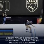 Gabryel Aguilar e Isabelly Avila triunfam na etapa SLS Select Series de skate em Saquarema
