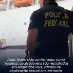 Após terem sido contratadas como modelos, quatro jovens são resgatadas em Angra dos Reis, vítimas de exploração sexual em um navio, suspeita a PF