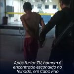 Após furtar TV, homem é encontrado escondido no telhado, em Cabo Frio