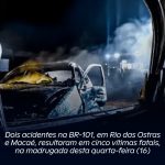 Dois acidentes na BR-101, em Rio das Ostras e Macaé, resultaram em cinco vítimas fatais, na madrugada desta quarta-feira (16)