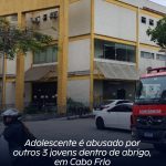 Adolescente é abusado por outros 3 jovens dentro de abrigo, em Cabo Frio