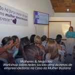 Mulheres & Negócios/ workshop sobre redes sociais atrai dezenas de empreendedoras na Casa da Mulher Buziana