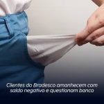 Clientes do Bradesco amanhecem com saldo negativo
