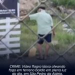 CRIME: Vídeo flagra idoso ateando fogo em terreno baldio em plena luz do dia, em São Pedro da Aldeia. Assista