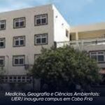 Medicina, Geografia e Ciências Ambientais: UERJ inaugura campus em Cabo Frio