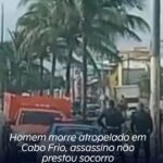 Homem morre atropelado em Cabo Frio, assassino não prestou socorro