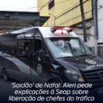 ‘Saidão’ de Natal: Alerj pede explicações à Seap sobre liberação de chefes do tráfico