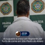 Açougueiro é preso em flagrante por furto de carne em São Pedro da Aldeia