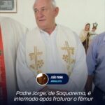 Padre Jorge, de Saquarema, é internado após fraturar o fêmur