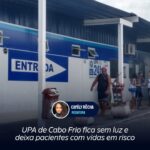 UPA de Cabo Frio fica sem luz e deixa pacientes com vidas em risco