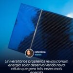 Universitários brasileiros revolucionam energia solar desenvolvendo nova célula que gera três vezes mais energia