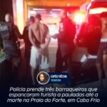 Polícia prende três barraqueiros que espancaram turista a pauladas até a morte na Praia do Forte, em Cabo Frio