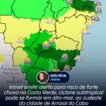 Inmet emite alerta para risco de forte chuva na Costa Verde, ciclone subtropical pode se formar em alto-mar, ao sudeste da cidade de Arraial do Cabo