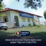 Idosa de 63 anos morre após casa pegar fogo em Cabo Frio