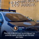 Taxista é detido por embriaguez ao volante após acidente em Arraial do Cabo